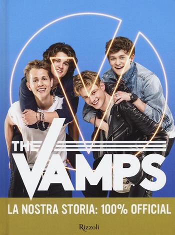 The Vamps. La nostra storia: 100% official - The Vamps - Libro Rizzoli 2017 | Libraccio.it
