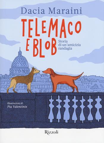 Telemaco e Blob. Storia di un'amicizia randagia. Ediz. a colori - Dacia Maraini - Libro Rizzoli 2017 | Libraccio.it