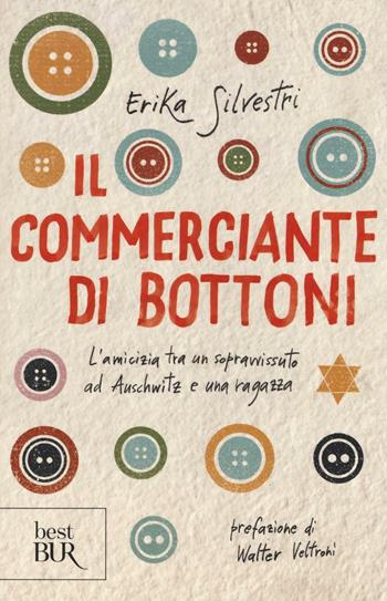 Il commerciante di bottoni. L'amicizia tra un sopravvissuto ad Auschwitz e una ragazza - Erika Silvestri - Libro Rizzoli 2017, BUR Best BUR | Libraccio.it