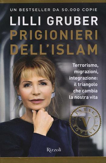 Prigionieri dell'Islam. Terrorismo, migrazioni, integrazione: il triangolo che cambia la nostra vita - Lilli Gruber - Libro Rizzoli 2017, Vintage | Libraccio.it