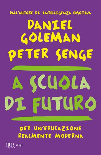 A scuola di futuro. Per un'educazione realmente moderna - Daniel Goleman, Peter M. Senge - Libro Rizzoli 2017, BUR Best BUR | Libraccio.it