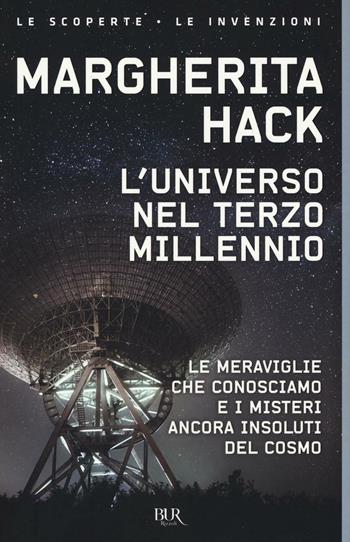 L' universo nel Terzo millennio. Le meraviglie che conosciamo e i misteri ancora insoluti del cosmo - Margherita Hack - Libro Rizzoli 2017, BUR Le scoperte, le invenzioni | Libraccio.it