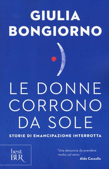 Le donne corrono da sole. Storie di emancipazione interrotta - Giulia Bongiorno - Libro Rizzoli 2017, BUR Best BUR | Libraccio.it