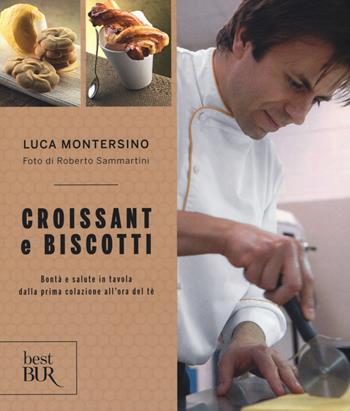 Croissant e biscotti. Ediz. a colori - Luca Montersino - Libro Rizzoli 2017, BUR Best BUR | Libraccio.it