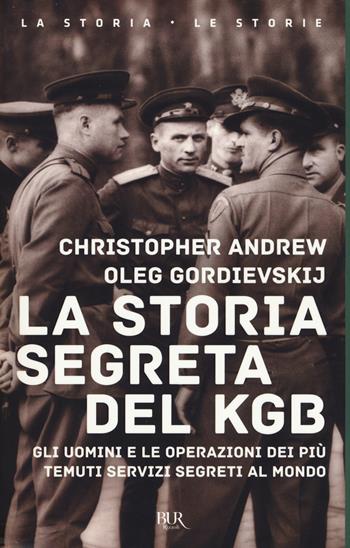 La storia segreta del KGB. Gli uomini e le operazioni dei più temuti segreti al mondo - Christopher Andrew, Oleg Gordievskij - Libro Rizzoli 2017, BUR Saggi | Libraccio.it