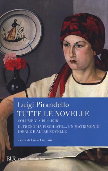 Tutte le novelle. Vol. 5: 1914-1918: Il treno ha fischiato..., Un matrimonio ideale e altre novelle - Luigi Pirandello - Libro Rizzoli 2017, BUR Grandi classici | Libraccio.it