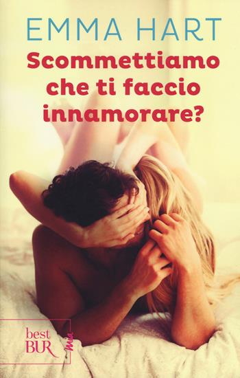 Scommettiamo che ti faccio innamorare? - Emma Hart - Libro Rizzoli 2017, BUR Best BUR. Mia | Libraccio.it