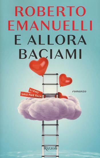 E allora baciami - Roberto Emanuelli - Libro Rizzoli 2017, Rizzoli narrativa | Libraccio.it