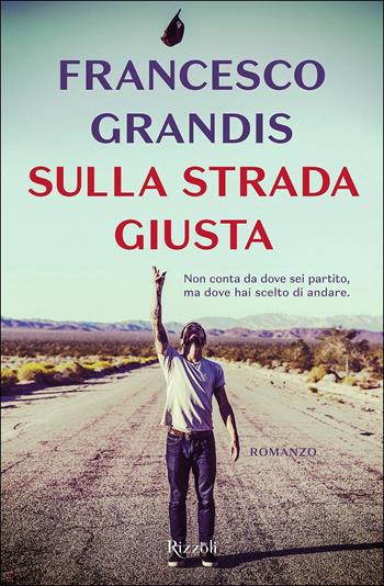Sulla strada giusta - Francesco Grandis - Libro Rizzoli 2017, Rizzoli narrativa | Libraccio.it