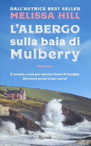 L'albergo sulla baia di Mulberry - Melissa Hill - Libro Rizzoli 2017, Rizzoli best | Libraccio.it
