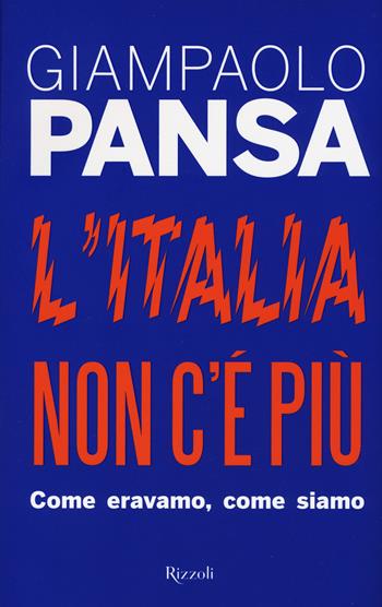 L'Italia non c'è più. Come eravamo, come siamo - Giampaolo Pansa - Libro Rizzoli 2017 | Libraccio.it