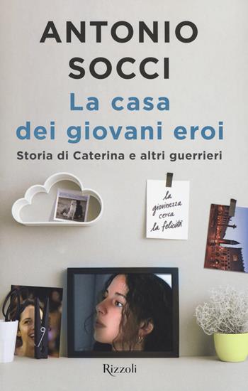 La casa dei giovani eroi. Storia di Caterina e altri guerrieri - Antonio Socci - Libro Rizzoli 2017 | Libraccio.it