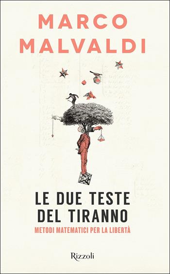 Le due teste del tiranno. Metodi matematici per la libertà - Marco Malvaldi - Libro Rizzoli 2017, Saggi italiani | Libraccio.it