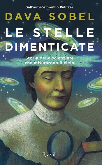 Le stelle dimenticate. Storia delle scienziate che misurarono il cielo - Dava Sobel - Libro Rizzoli 2017, Saggi stranieri | Libraccio.it