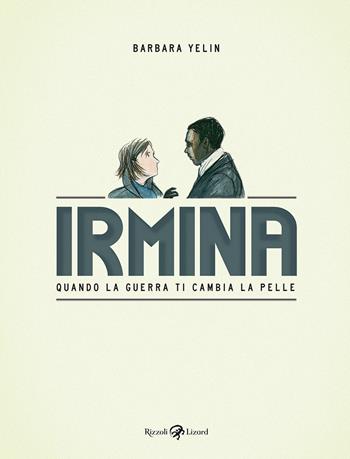 Irmina. Quando la guerra di cambia la pelle - Barbara Yelin - Libro Rizzoli Lizard 2019, Varia | Libraccio.it