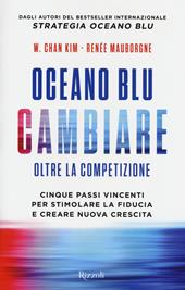 Oceano blu: cambiare oltre la competizione. Cinque passi vincenti per stimolare la fiducia e creare nuova crescita