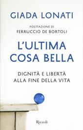 L' ultima cosa bella. Dignità e libertà alla fine della vita