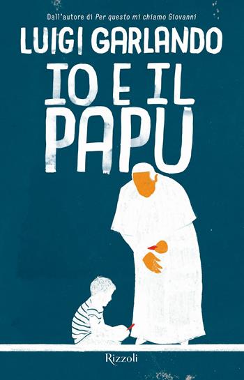 Io e il Papu - Luigi Garlando - Libro Rizzoli 2017 | Libraccio.it
