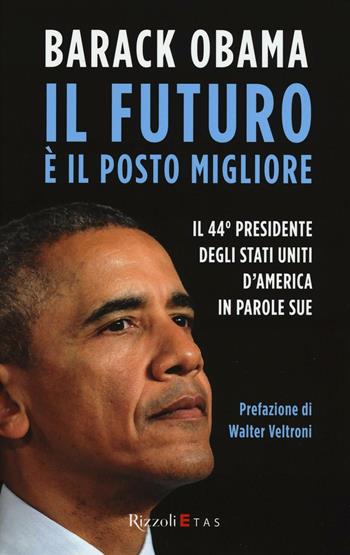 Il futuro è il posto migliore. Il 44° Presidente degli Stati Uniti d’America in parole sue - Barack Obama - Libro Rizzoli 2017, ETAS Management | Libraccio.it