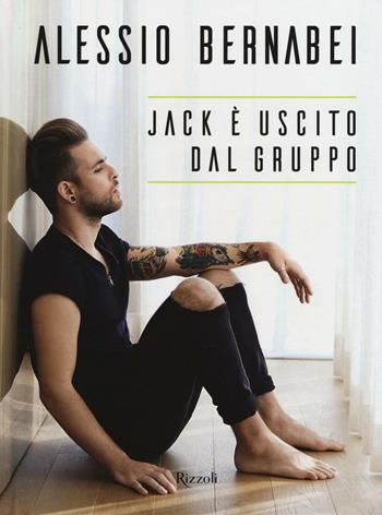 Jack è uscito dal gruppo - Alessio Bernabei - Libro Rizzoli 2017 | Libraccio.it