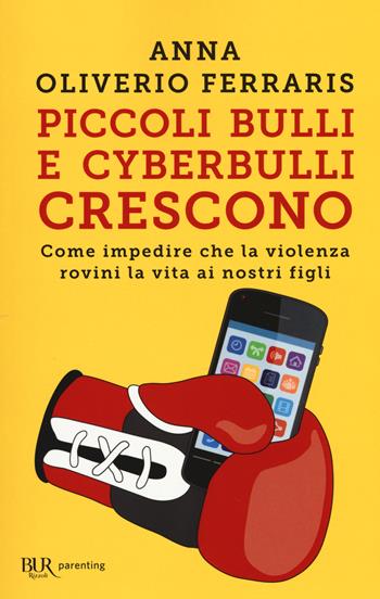 Piccoli bulli e cyberbulli crescono. Come impedire che la violenza rovini la vita ai nostri figli - Anna Oliverio Ferraris - Libro Rizzoli 2017, BUR Parenting | Libraccio.it