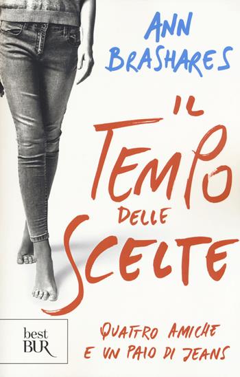 Il tempo delle scelte. Quattro amiche e un paio di jeans - Ann Brashares - Libro Rizzoli 2017, BUR Best BUR | Libraccio.it