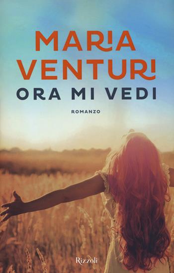 Ora mi vedi - Maria Venturi - Libro Rizzoli 2017 | Libraccio.it