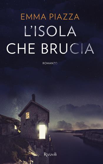L'isola che brucia - Emma Piazza - Libro Rizzoli 2018, Rizzoli narrativa | Libraccio.it