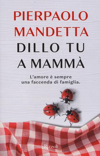Dillo tu a mammà - Pierpaolo Mandetta - Libro Rizzoli 2017 | Libraccio.it