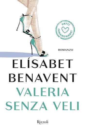 Valeria senza veli. Fatti innamorare! - Elísabet Benavent - Libro Rizzoli 2017, Rizzoli best | Libraccio.it