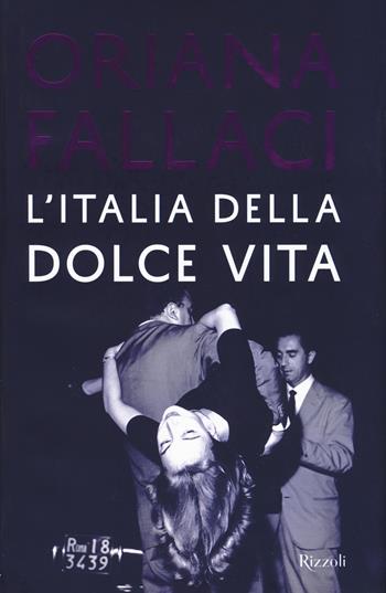 L'Italia della dolce vita - Oriana Fallaci - Libro Rizzoli 2017, Opere di Oriana Fallaci | Libraccio.it