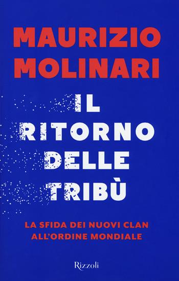 Il ritorno delle tribù. La sfida dei nuovi clan all’ordine mondiale - Maurizio Molinari - Libro Rizzoli 2017 | Libraccio.it