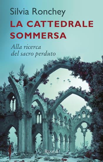 La cattedrale sommersa. Alla ricerca del sacro perduto - Silvia Ronchey - Libro Rizzoli 2017, Saggi italiani | Libraccio.it