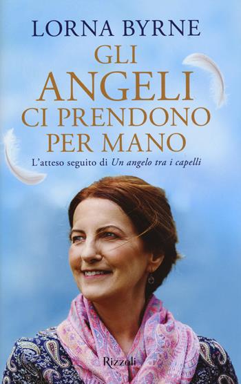 Gli angeli ci prendono per mano - Lorna Byrne - Libro Rizzoli 2017 | Libraccio.it