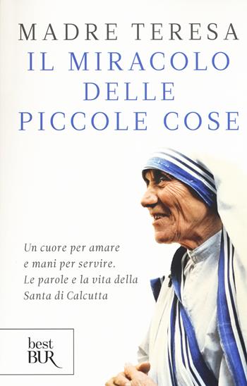 Il miracolo delle piccole cose - Teresa di Calcutta (santa) - Libro Rizzoli 2017, BUR Best BUR | Libraccio.it