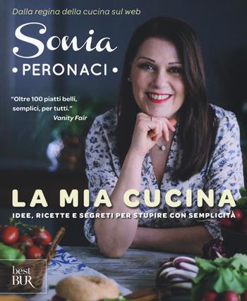 La mia cucina. Idee, ricette e segreti per stupire con semplicità - Sonia Peronaci - Libro Rizzoli 2017, BUR Best BUR | Libraccio.it
