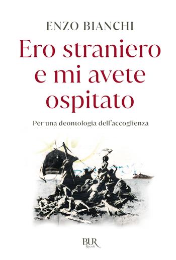 Ero straniero e mi avete ospitato. Per una deontologia dell'accoglienza - Enzo Bianchi - Libro Rizzoli 2017, BUR Best BUR | Libraccio.it