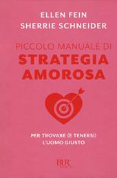 Piccolo manuale di strategia amorosa. Per trovare (e tenersi) l'uomo giusto