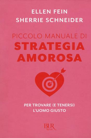 Piccolo manuale di strategia amorosa. Per trovare (e tenersi) l'uomo giusto - Ellen Fein, Sherrie Schneider - Libro Rizzoli 2017, BUR Best BUR | Libraccio.it