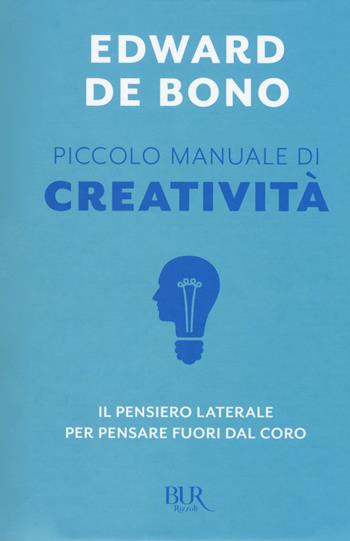 Piccolo manuale di creatività. Il pensiero laterale per pensare fuori dal coro - Edward De Bono - Libro Rizzoli 2017, BUR Best BUR | Libraccio.it