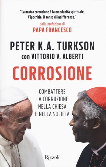 Corrosione. Combattere la corruzione nella Chiesa e nella società - Peter Kodwo Appiah Turkson, Vittorio V. Alberti - Libro Rizzoli 2017 | Libraccio.it