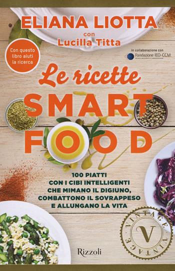 Le ricette Smartfood. 100 piatti con i cibi intelligenti che mimano il digiuno, combattono il sovrappeso e allungano la vita - Eliana Liotta, Lucilla Titta - Libro Rizzoli 2017, Vintage | Libraccio.it