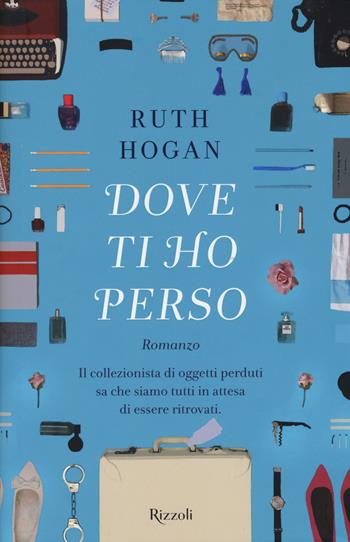 Dove ti ho perso - Ruth Hogan - Libro Rizzoli 2017, Rizzoli best | Libraccio.it