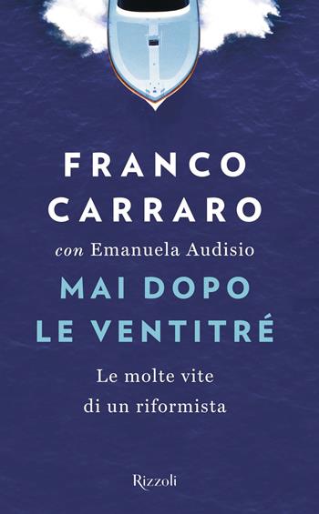 Mai dopo le ventitré. Le molte vite di un riformista - Franco Carraro, Emanuela Audisio - Libro Rizzoli 2017, Saggi italiani | Libraccio.it