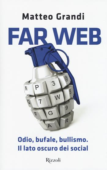 Far Web. Odio, bufale, bullismo. Il lato oscuro dei social - Matteo Grandi - Libro Rizzoli 2017, Varia | Libraccio.it