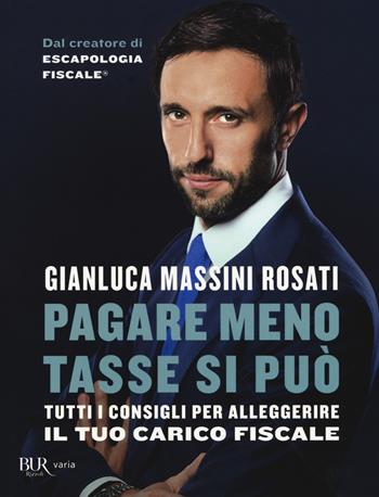 Pagare meno tasse si può. Tutti i consigli per alleggerire il tuo carico fiscale - Gianluca Massini Rosati - Libro Rizzoli 2017, BUR Varia | Libraccio.it