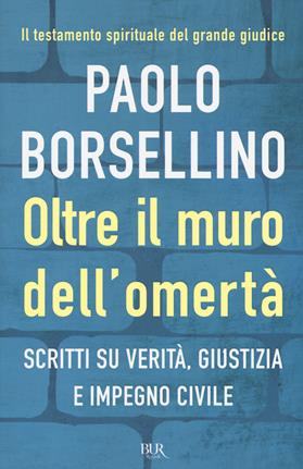 Oltre il muro dell'omertà. Scritti su verità, giustizia e impegno civile - Paolo Borsellino - Libro Rizzoli 2017, BUR Best BUR | Libraccio.it