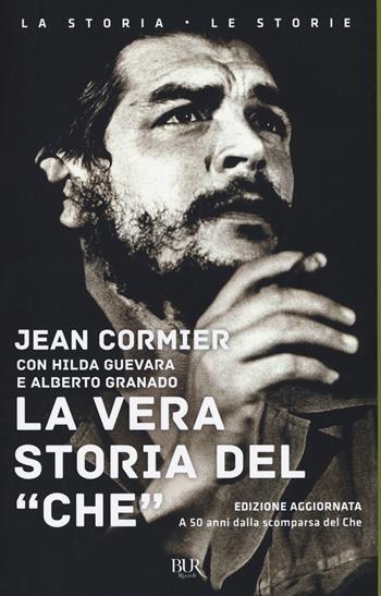 La vera storia del «Che». Nuova ediz. - Jean Cormier, Hilda Guevara, Alberto Granado - Libro Rizzoli 2017, BUR La storia, le storie | Libraccio.it