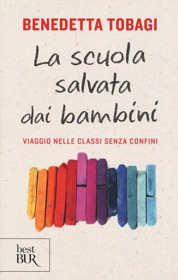 La scuola salvata dai bambini. Viaggio nelle classi senza confine - Benedetta Tobagi - Libro Rizzoli 2017, BUR Best BUR | Libraccio.it