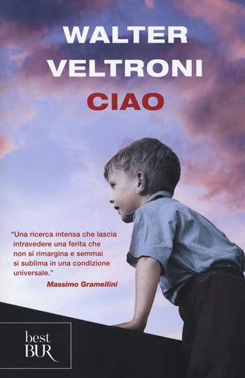 Ciao - Walter Veltroni - Libro Rizzoli 2017, BUR Best BUR | Libraccio.it